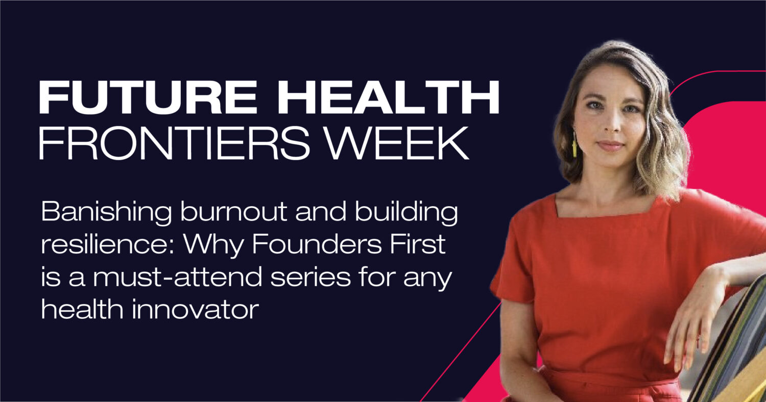 Banishing burnout and building resilience: Why Founders First is a must-attend series for any health innovator  